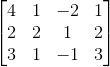 \begin{bmatrix} 4 & 1 & -2 & 1\\ 2 & 2 & 1 & 2\\ 3 & 1 & -1 & 3 \end{bmatrix}