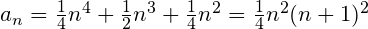 a_n =\frac{1}{4}n^4+\frac{1}{2}n^3+\frac{1}{4}n^2=\frac{1}{4}n^2(n+1)^2