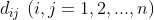 d_{ij}\ (i,j=1,2,...,n)