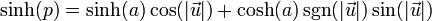 \sinh(p) = \sinh(a)\cos(|\vec{u}|) + \cosh(a)\sgn(|\vec{u}|)\sin(|\vec{u}|)