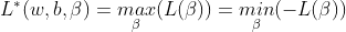 L^{*}(w,b,\beta)=\underset{\beta}{max}(L(\beta))=\underset{\beta}{min}(-L(\beta))