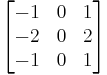 \begin{bmatrix}     -1 & 0 & 1 \\     -2 & 0 & 2 \\     -1 & 0 & 1  \end{bmatrix}