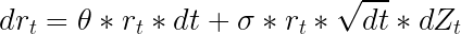 \LARGE dr_t = \theta * r_t * dt + \sigma * r_t* \sqrt{dt} * dZ_t