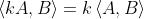 \left \langle kA,B \right \rangle=k\left \langle A,B \right \rangle