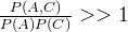 \frac{P(A,C)}{P(A)P(C)}> > 1