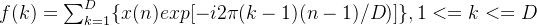 f (k)= \sum_{k=1}^D\{x(n)exp[-i2\pi(k-1)(n-1)/D)]\} ,1 <= k <= D