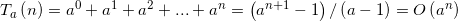 \small T_{a}\left ( n \right )=a^{0}+a^{1}+a^{2}+ ... +a^{n}=\left ( a^{n+1}-1 \right )/\left ( a-1 \right )=O\left ( a^{n} \right )