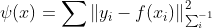 \psi (x)=\sum \left \| y_{i}-f(x_{i}) \right \|^{2}_{\sum^{-1}_{i}}