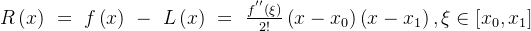 R\left( x \right) \ =\ f\left( x \right) \ -\ L\left( x \right) \ =\ \frac{f^{''}\left( \xi \right)}{2!}\left( x-x_0 \right) \left( x-x_1 \right) ,\xi \in \left[ x_0,x_1 \right]