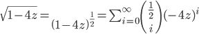 \sqrt{1-4z} = \left (1-4z \right )^{\frac{1}{2}} = \sum_{i=0}^{\infty}{\frac{1}{2} \choose i}(-4z)^i