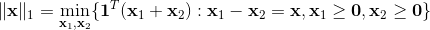 \Vert \mathbf{x} \Vert_1 = \min_{\mathbf{x}_1,\mathbf{x}_2} \{ \mathbf{1}^T (\mathbf{x}_1+\mathbf{x}_2): \mathbf{x}_1-\mathbf{x}_2=\mathbf{x}, \mathbf{x}_1\geq\mathbf{0}, \mathbf{x}_2\geq\mathbf{0} \}