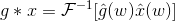 g*x=\mathcal{F}^{-1}[\hat{g}(w)\hat{x}(w)]