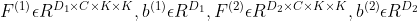 F^{(1)}\epsilon R^{D_1\times C\times K\times K},b^{(1)}\epsilon R^{D_1},F^{(2)}\epsilon R^{D_2\times C\times K\times K},b^{(2)}\epsilon R^{D_2}