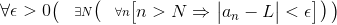 \forall \epsilon >0 \bigl(\begin{smallmatrix} ~~\exists N \bigl(\begin{smallmatrix} ~~\forall n\begin{bmatrix} n>N\Rightarrow \begin{vmatrix} a_{n}-L \end{vmatrix}<\epsilon \end{bmatrix} \end{smallmatrix}\bigr) \end{smallmatrix}\bigr)