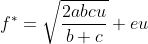 f^{*}=\sqrt{\frac{2abcu}{b+c}}+eu