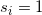 \small s_{i}=1