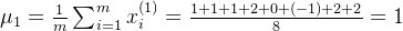 \mu _{1}=\frac{1}{m}\sum_{i=1}^{m}x_{i}^{(1)}=\frac{1+1+1+2+0+(-1)+2+2}{8}=1