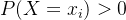 P(X=x_{i})>0