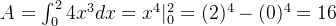 A=\int_{0}^{2}4x^{3}dx=x^{4}|_{0}^{2}=(2)^{4}-(0)^{4}=16