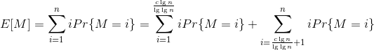 E[M]=\sum _{i=1}^{n}{iPr\{M=i\}}=\sum _{i=1}^{\frac{c\lg{n}}{\lg{\lg{n}}}}{iPr\{M=i\}}+\sum _{i=\frac{c\lg{n}}{\lg{\lg{n}}}+1}^{n}{iPr\{M=i\}}