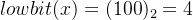 lowbit(x)=(100)_{2}=4