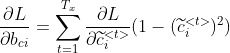 \frac{\partial L}{\partial b_{ci}}=\sum_{t=1}^{T_x}\frac{\partial L}{\partial \widetilde{c}^{<t>}_i}(1-(\widetilde{c}^{<t>}_i)^2)