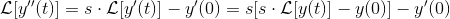 \mathcal {L}[{y}''(t)]=s\cdot \mathcal {L}[{y}'(t)]-{y}'(0)=s[s\cdot \mathcal {L}[y(t)]-y(0)]-{y}'(0)