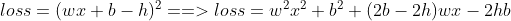 loss = (wx+b-h)^2 ==> loss = w^2x^2+b^2+(2b-2h)wx-2hb