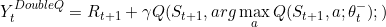 \small Y_{t}^{DoubleQ}=R_{t+1}+\gamma Q(S_{t+1},arg\max_{a}Q(S_{t+1},a;\theta_{t}^-);)