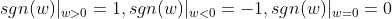 sgn(w)|_{w>0}=1,sgn(w)|_{w<0}=-1,sgn(w)|_{w=0}=0