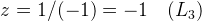 \large z=1/(-1)=-1 \quad(L_{3})