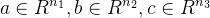 $a \in R^{n_{1}}, b \in R^{n_{2}}, c \in R^{n_{3}}$