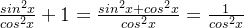 \frac{sin^2x}{cos^2x}+1=\frac{sin^2x+cos^2x}{cos^2x}=\frac{1}{cos^2x}