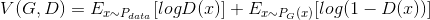 V(G,D)=E_{x\sim P_{data}}[logD(x)]+E_{x\sim P_{G}(x)}[log(1-D(x))]