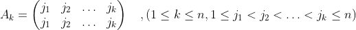 A_{k}=\begin{pmatrix} j_{1} & j_{2}&\hdots&j_{k} \\ j_{1} & j_{2}&\hdots&j_{k} \end{pmatrix} \quad,\left (1 \le k \le n,1\le j_{1}<j_{2}<\hdots<j_{k}\le n \right )