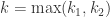 k=\max(k_{1},k_{2})