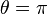 \theta = \pi