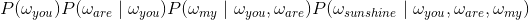 P(\omega_{you})P(\omega_{are}\mid\omega_{you})P(\omega_{my}\mid\omega_{you},\omega_{are})P(\omega_{sunshine}\mid\omega_{you},\omega_{are},\omega_{my})