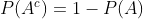 P(A^c) = 1- P(A)