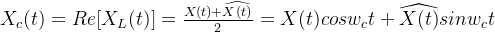 X_{c}(t)=Re[X_{L}(t)]=\frac{X(t)+\widehat{X(t)}}{2}=X(t)cosw_{c}t+\widehat{X(t)}sinw_{c}t