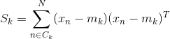 S_k=\sum_{n\in C_k}^N(x_n-m_k)(x_n-m_k)^T