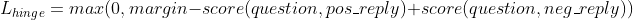 gif.latex?L_%7Bhinge%7D%3Dmax%280%2C%20margin-score%28question%2Cpos%5C_reply%29+score%28question%2Cneg%5C_reply%29%29