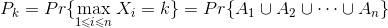 P_{k}=Pr\{\max_{1\leqslant i\leqslant n}{X_{i}}=k\}=Pr\{A_{1}\cup A_{2}\cup \cdots \cup A_{n}\}