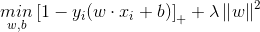 \underset{w,b}{min}\left [ 1-y_i(w\cdot x_i+b) \right ]_++\lambda \left \| w \right \|^{2}