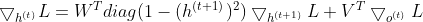 \bigtriangledown _{h^{(t)}}L=W^{T}diag(1-(h^{(t+1)^{}})^{2})\bigtriangledown _{h^{(t+1)}}L+V^{T}\bigtriangledown _{o^{(t)}}L