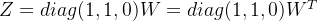 Z=diag(1,1,0)W=diag(1,1,0)W^T