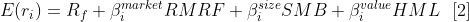 E(r_{i})=R_{f}+\beta _{i}^{market}RMRF+\beta _{i}^{size}SMB+\beta _{i}^{value}HML\, \, \, \, [2]