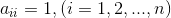 a_{ii}=1,(i=1,2,...,n)