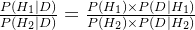 \frac{P(H_{1}|D)}{P(H_{2}|D)}=\frac{P(H_{1})\times P(D|H_{1})}{P(H_{2})\times P(D|H_{2})}