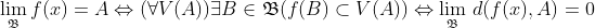 \lim_{\mathfrak{B}}f(x)=A\Leftrightarrow (\forall V(A))\exists B \in \mathfrak{B}(f(B)\subset V(A))\Leftrightarrow \lim_{\mathfrak{B}}\,d(f(x),A)=0